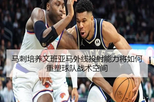马刺培养文班亚马外线投射能力将如何重塑球队战术空间 | kaiyun